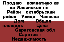 Продаю 2 комнатную кв. на Ильинской пл. › Район ­ октябрьский район › Улица ­ Чапаева › Дом ­ 4 › Общая площадь ­ 43 › Цена ­ 2 100 000 - Саратовская обл., Саратов г. Недвижимость » Квартиры продажа   